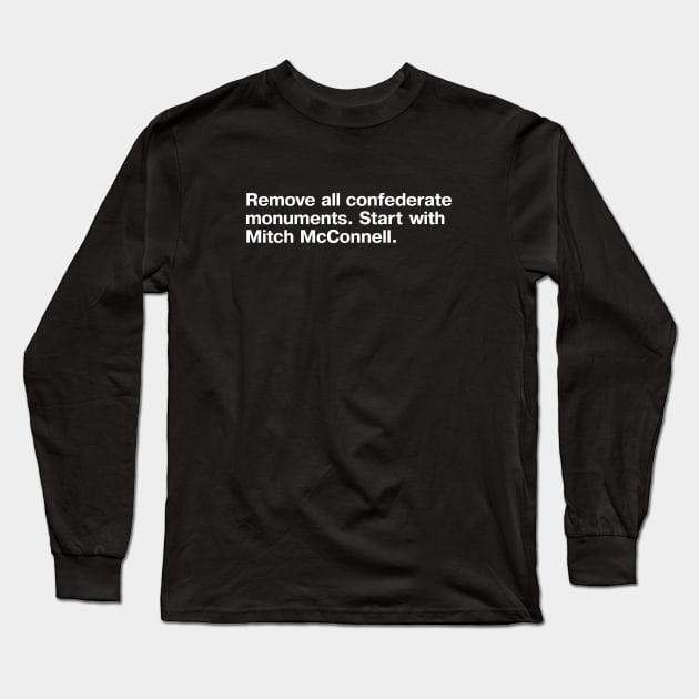 Remove all confederate monuments. Start with Mitch McConnell. Long Sleeve T-Shirt by TheBestWords